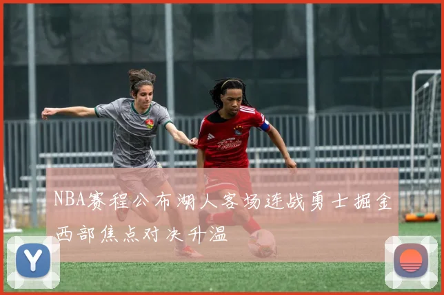 NBA赛程公布湖人客场连战勇士掘金西部焦点对决升温