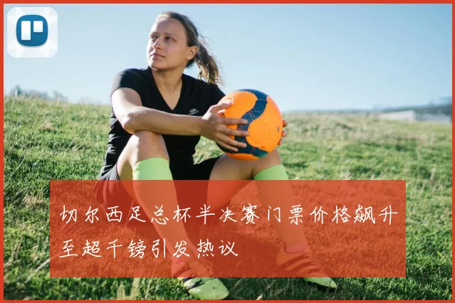 切尔西足总杯半决赛门票价格飙升至超千镑引发热议